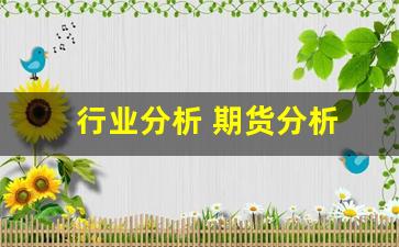 行业分析 期货分析(行业分析 期货分析论文)_https://www.fzdzcxj.com_科创板_第1张